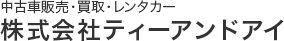 中古車販売・買取・レンタカーの株式会社ティーアンドアイ